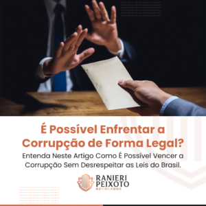 É Possível Enfrentar a Corrupção de Forma Legal? Entenda Neste Artigo Como É Possível Vencer a Corrupção Sem Desrespeitar as Leis do Brasil.