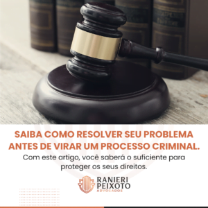 SAIBA COMO RESOLVER SEU PROBLEMA ANTES DE VIRAR UM PROCESSO CRIMINAL.